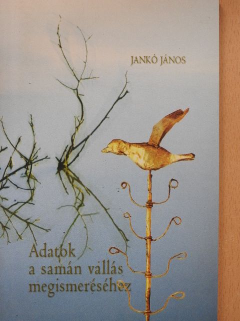 Jankó János - Adatok a samán vallás megismeréséhez [antikvár]