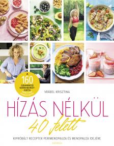 Vrábel Krisztina - Hízás nélkül 40 felett - Kipróbált receptek perimenopauza és menopauza idejére