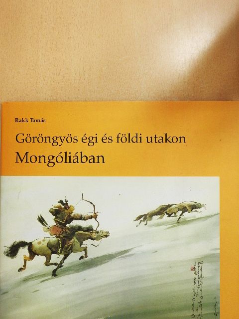Rakk Tamás - Göröngyös égi és földi utakon Mongóliában [antikvár]