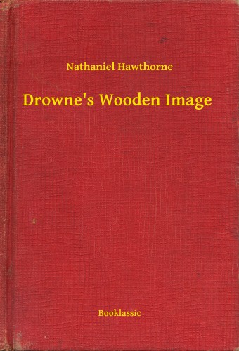 Nathaniel Hawthorne - Drownes Wooden Image [eKönyv: epub, mobi]