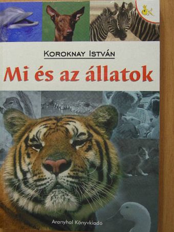 Koroknay István - Mi és az állatok [antikvár]