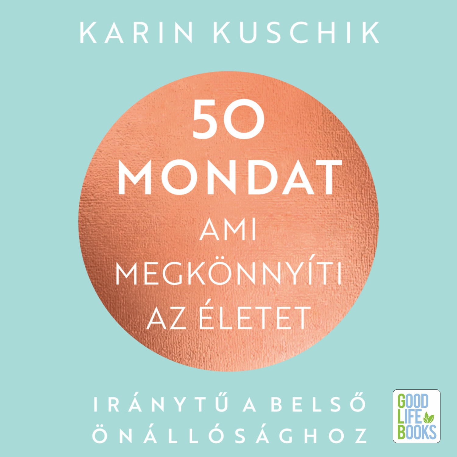 Karin Kuschik - 50 mondat, ami megkönnyíti az életet [eHangoskönyv]