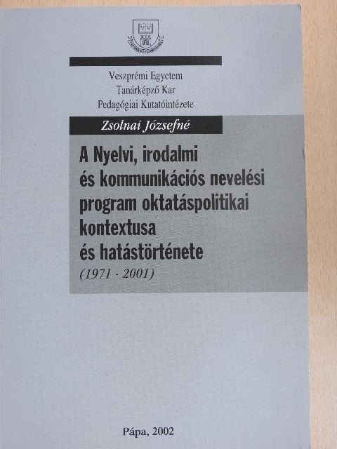Zsolnai Józsefné - A Nyelvi, irodalmi és kommunikációs nevelési program oktatáspolitikai kontextusa és hatástörténete [antikvár]