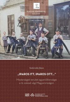 Szulovszky János - ,,Iparos itt, iparos ott..." - Mesterségek területi egyenlőtlenségei a 19. század végi Magyarországon