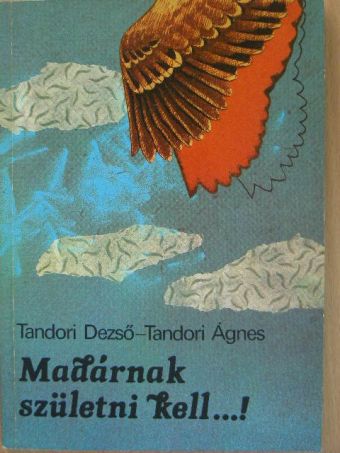 Tandori Ágnes - Madárnak születni kell...! [antikvár]