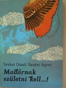 Tandori Ágnes - Madárnak születni kell...! [antikvár]