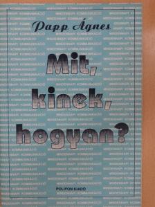 Papp Ágnes - Mit, kinek, hogyan? [antikvár]