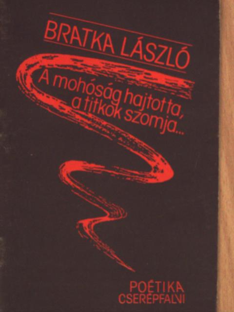 Bratka László - A mohóság hajtotta, a titkok szomja... [antikvár]