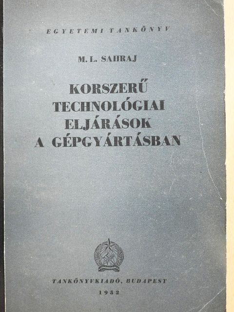 M. L. Sahraj - Korszerű technológiai eljárások a gépgyártásban [antikvár]