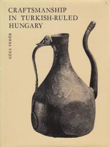 Fehér Géza - Craftsmanship in Turkish-Ruled Hungary [antikvár]