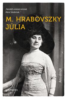 M. Hrabovszky Júlia - Ami elmúlt. Visszaemlékezések életemből