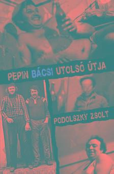 Podolszky Zsolt - Pepin Bácsi utolsó útja