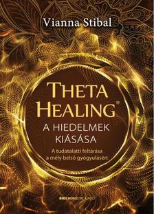 Vianna Stibal - ThetaHealing(R) - A hiedelmek kiásása - A tudatalatti feltárása a mély belső gyógyulásért