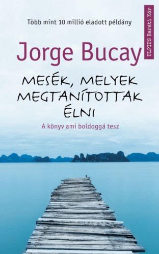 Jorge BUCAY - Mesék, melyek megtanítottak élni - A könyv ami boldoggá tesz [eKönyv: epub, mobi]