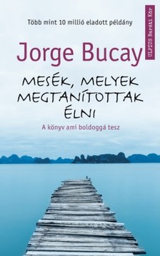 Jorge BUCAY - Mesék, melyek megtanítottak élni - A könyv ami boldoggá tesz [eKönyv: epub, mobi]