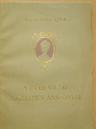 ifj. Gonda Béla - A régi világ szellemes asszonyai [antikvár]