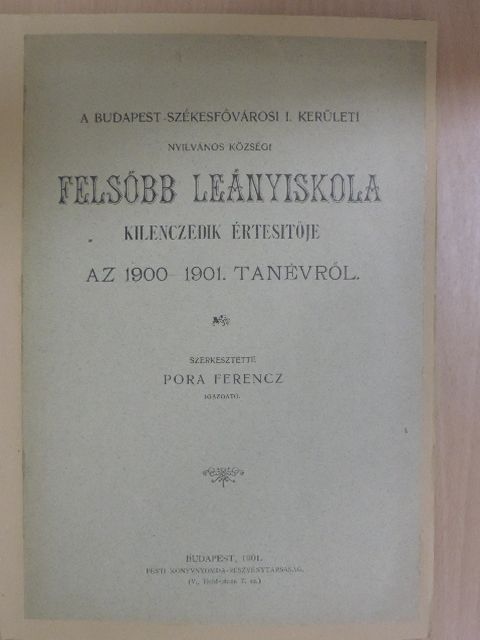 Pora Ferencz - A Budapest Székesfővárosi I. kerületi Nyilvános Községi Felsőbb Leányiskola kilenczedik értesitője az 1900-1901. tanévről [antikvár]