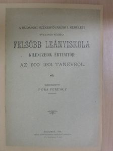 Pora Ferencz - A Budapest Székesfővárosi I. kerületi Nyilvános Községi Felsőbb Leányiskola kilenczedik értesitője az 1900-1901. tanévről [antikvár]