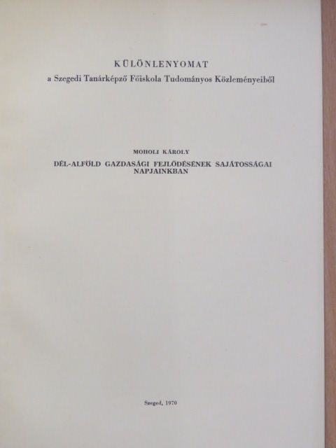 Moholi Károly - Dél-Alföld gazdasági fejlődésének sajátosságai napjainkban [antikvár]