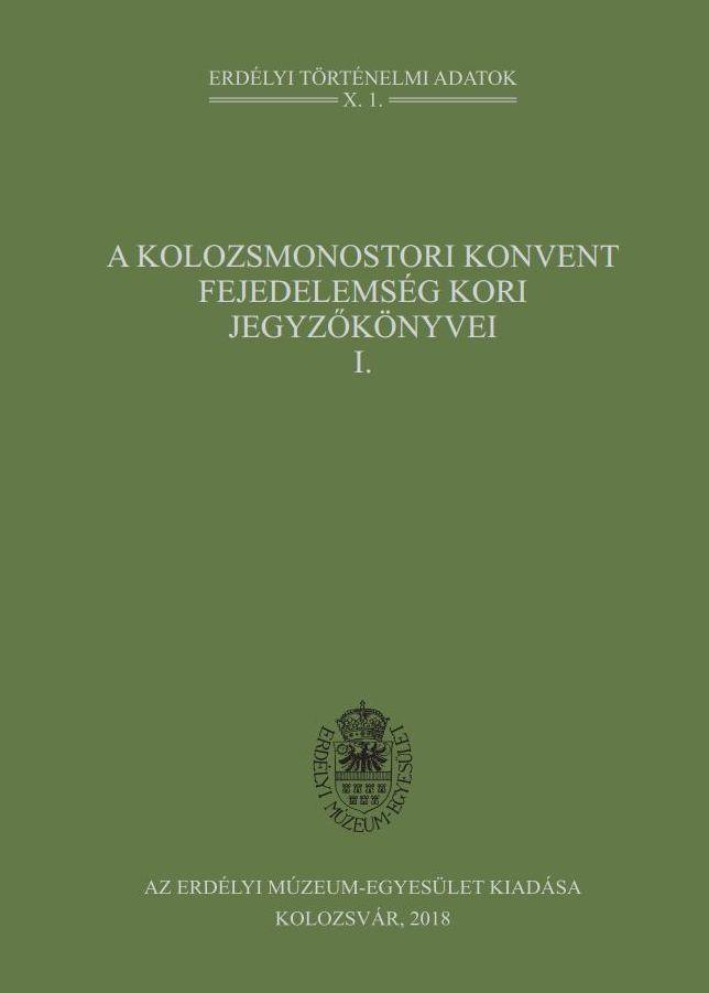 Bogdándi Zsolt (Mutatókkal és jegyzetekkel regesztákban közzéteszi) - A kolozsmonostori konvent fejedelemség kori jegyzőkönyvei I.