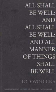 Tod Wodicka - All Shall Be Well, and All Shall Be Well; and All Manner of Things Shall Be Well [antikvár]