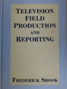 Frederick Shook - Television Field Production and Reporting [antikvár]