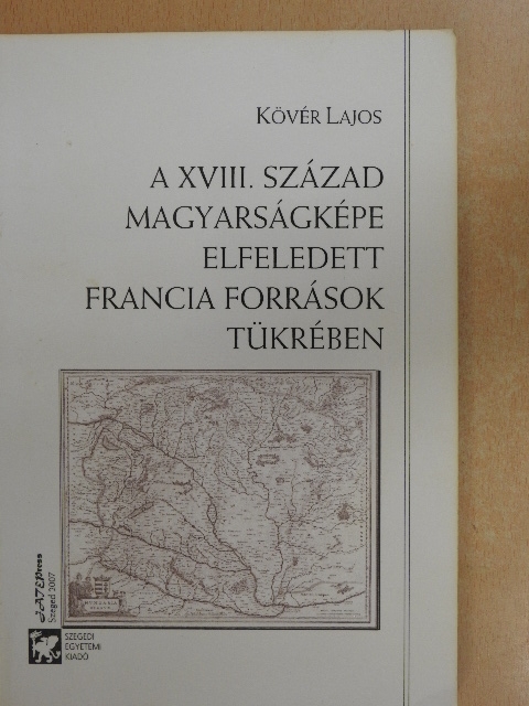 Kövér Lajos - A XVIII. Század Magyarságképe Elfeledett Francia Források Tükrében [antikvár]