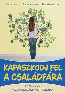 Balla Judit-Balla Katalin-Borbély Eszter - Kapaszkodj fel a családfára