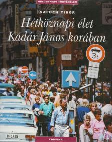 Valuch Tibor - Hétköznapi élet Kádár János korában [antikvár]