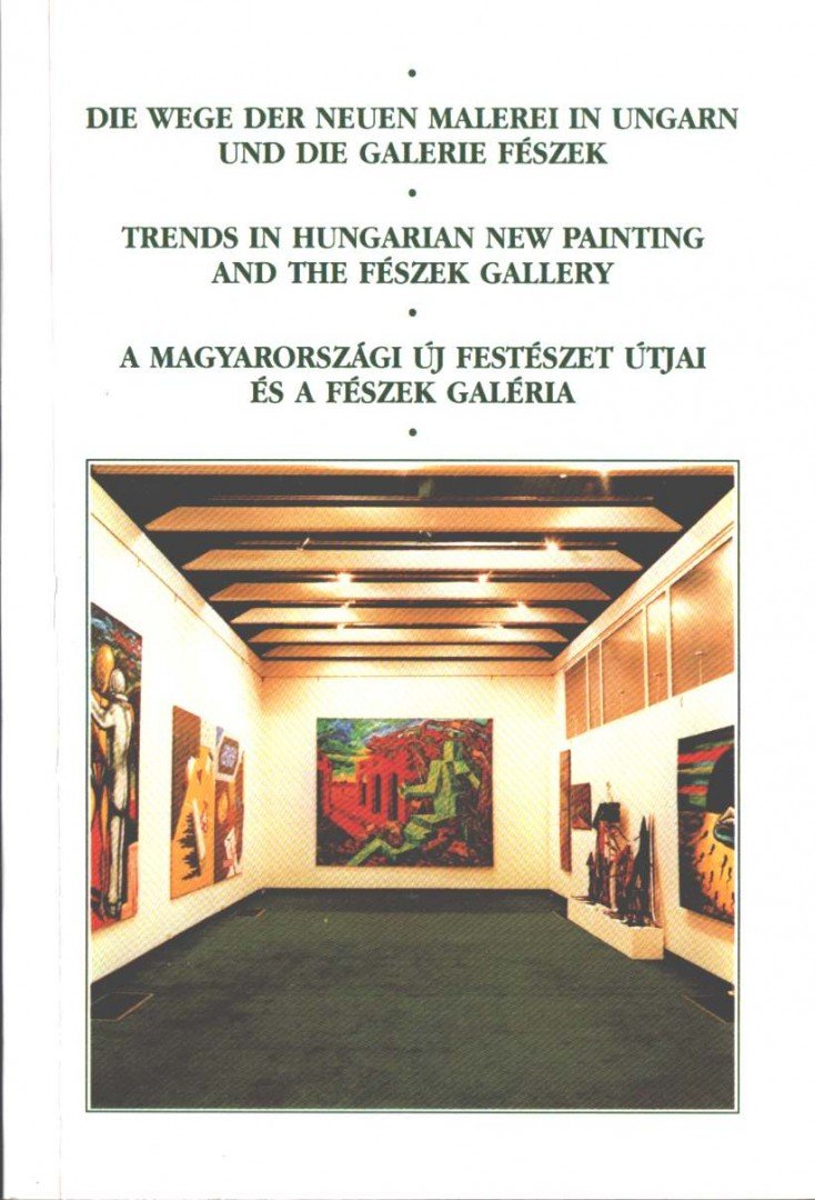 Hegyi Lóránd - Die Wege der neuen Malerei in Ungarn und die Galerie Fészek / Trends in Hungarian New Painting and the Fészek Gallery / A magyarországi új festészet útjai és a Fészek Galéria [antikvár]