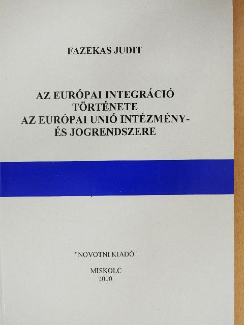 Fazekas Judit - Az európai integráció története az Európai Unió intézmény- és jogrendszere [antikvár]
