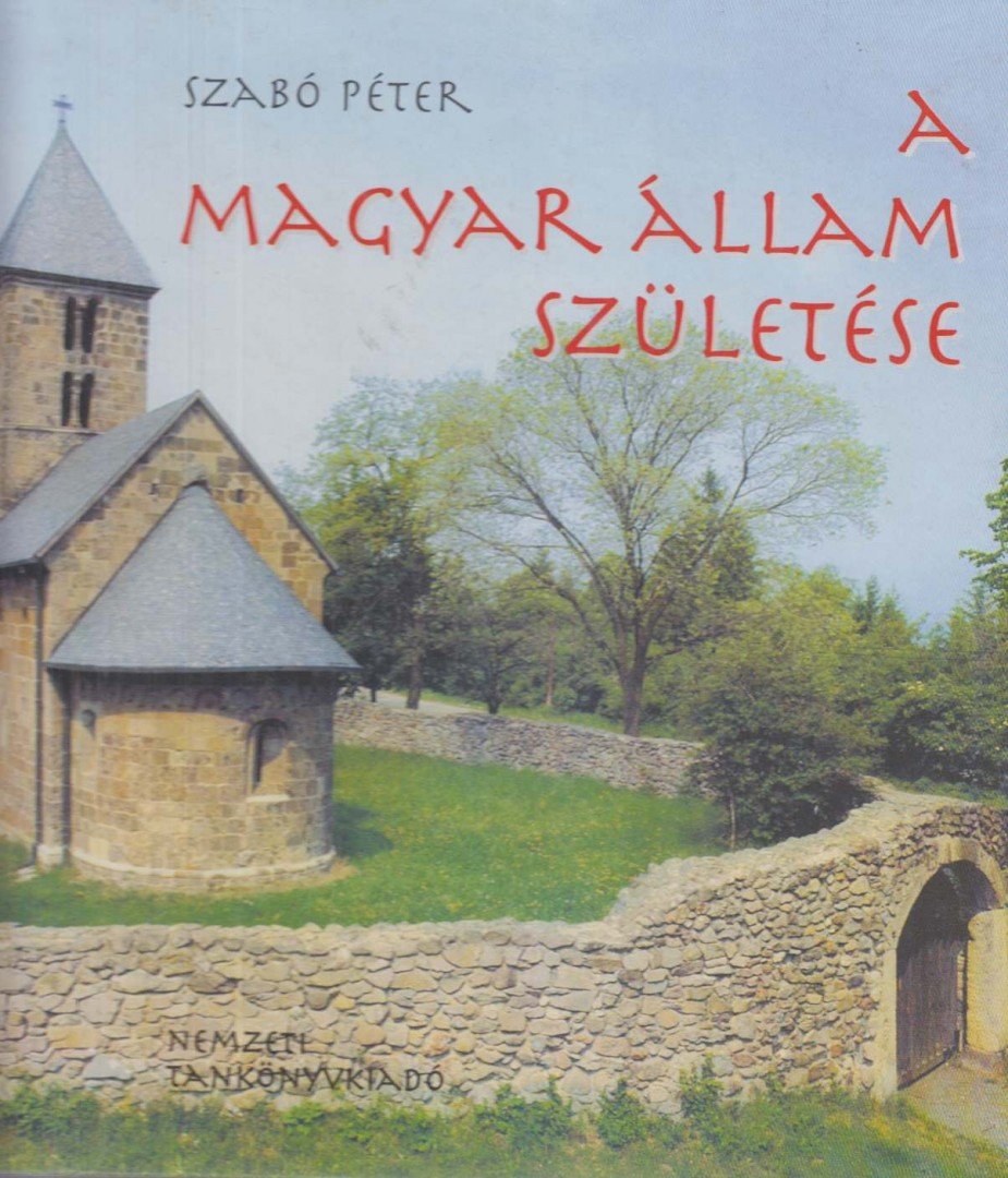 SZABÓ PÉTER - A magyar állam születése [antikvár]