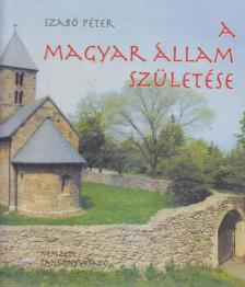 SZABÓ PÉTER - A magyar állam születése [antikvár]