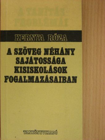 Kernya Róza - A szöveg néhány sajátossága kisiskolások fogalmazásaiban [antikvár]