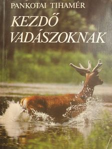 Pankotai Tihamér - Kezdő vadászoknak [antikvár]