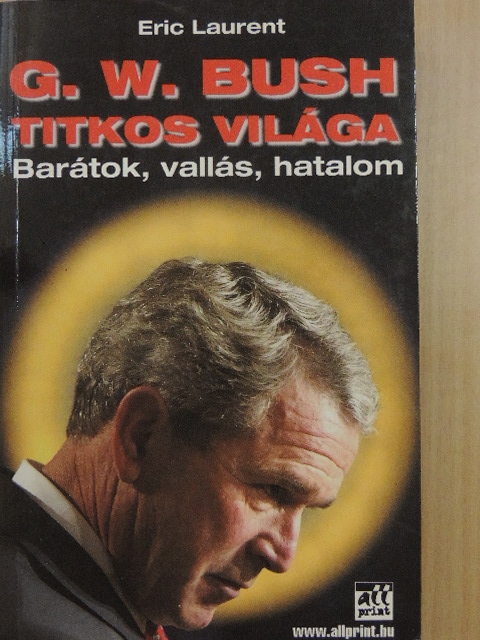 Eric Laurent - G. W. Bush titkos világa [antikvár]