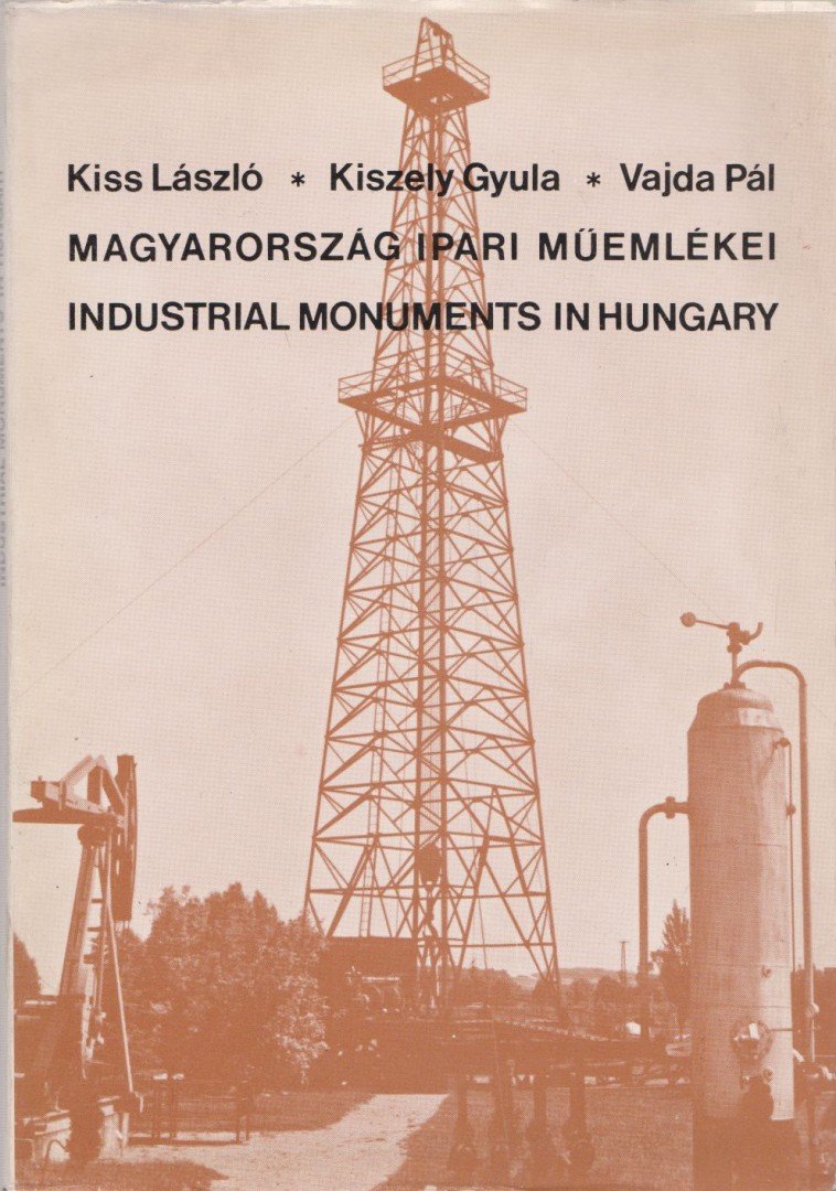 Kiss László, Vajda Pál, Kiszely Gyula - Magyarország ipari műemlékei [antikvár]