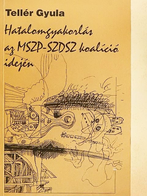 Tellér Gyula - Hatalomgyakorlás az MSZP-SZDSZ koalíció idején [antikvár]