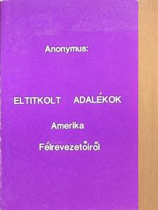 Anonymus - Eltitkolt Adalékok Amerika Félrevezetőiről [antikvár]