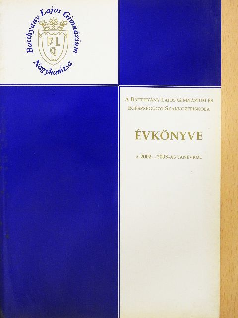 A Batthyány Lajos Gimnázium és Egészségügyi Szakközépiskola Évkönyve a 2002-2003-es tanévről [antikvár]