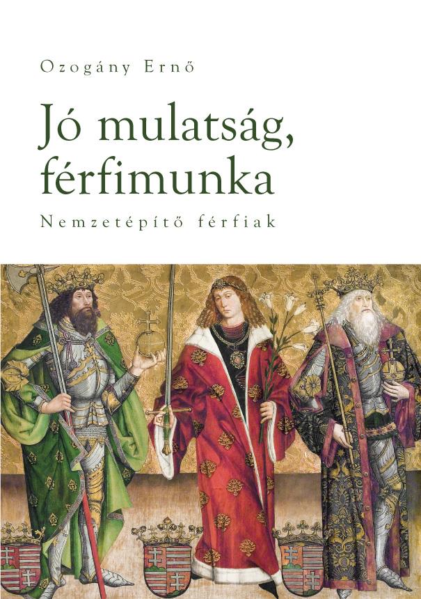 Ozogány Ernő - Jó mulatság, férfimunka Nemzetépítő férfiak
