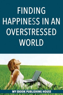 House My Ebook Publishing - Finding Happiness in an Overstressed World [eKönyv: epub, mobi]