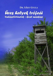 Dr. Sáry Gyula - Üres helyek trófeái - Vadásztörténetek - kicsit másképp [eKönyv: epub, mobi]