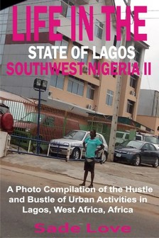 Love Sade - Life in the State of Lagos, Southwest Nigeria II - A Photo Compilation of the Hustle and Bustle of Urban Activities in Lagos, West Africa, Africa [eKönyv: epub, mobi]