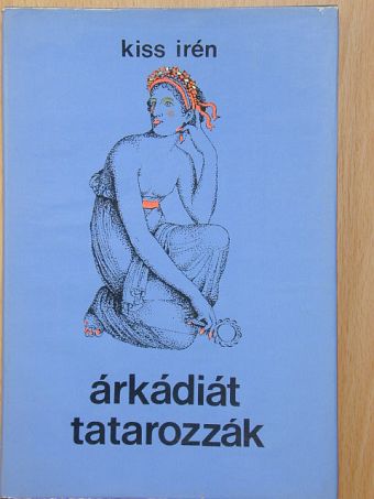 Kiss Irén - Árkádiát tatarozzák [antikvár]