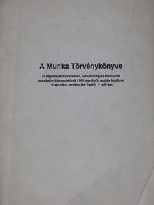 Dr. Bacskay László - A Munka Törvénykönyve és végrehajtási rendeletei, valamint egyes fontosabb munkaügyi jogszabályok 1989. április 1. napján hatályos - egységes szerkezetbe foglalt - szövege [antikvár]