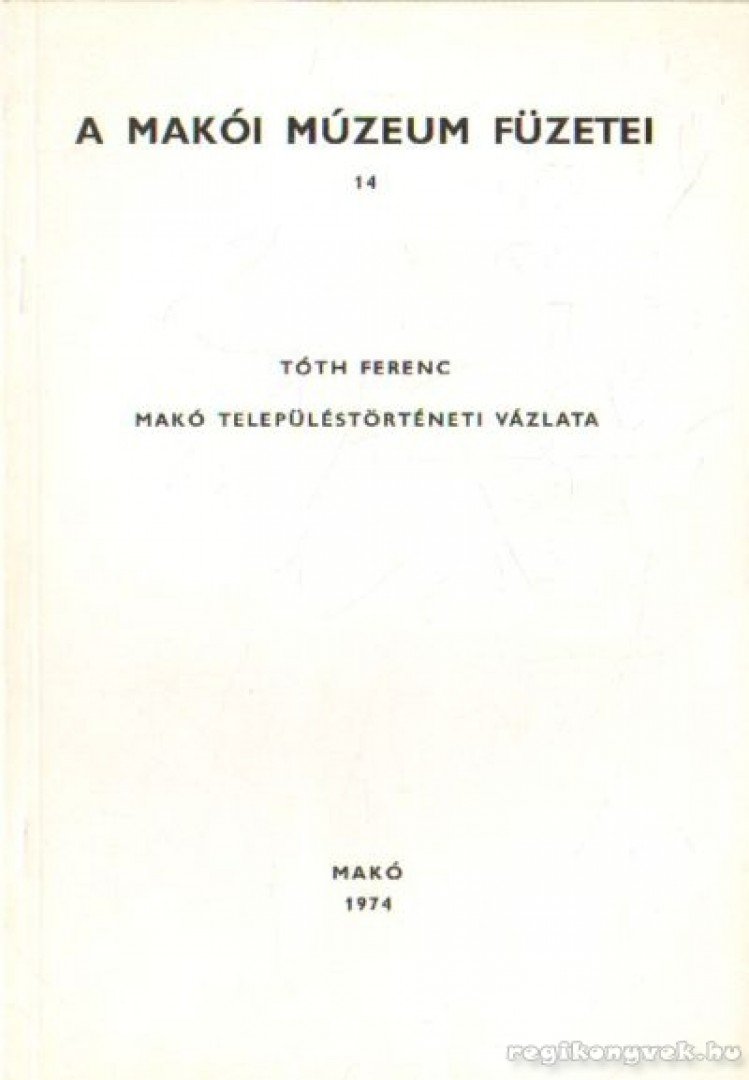 Tóth Ferenc - Makó településtörténeti vázlata [antikvár]