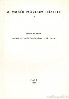 Tóth Ferenc - Makó településtörténeti vázlata [antikvár]