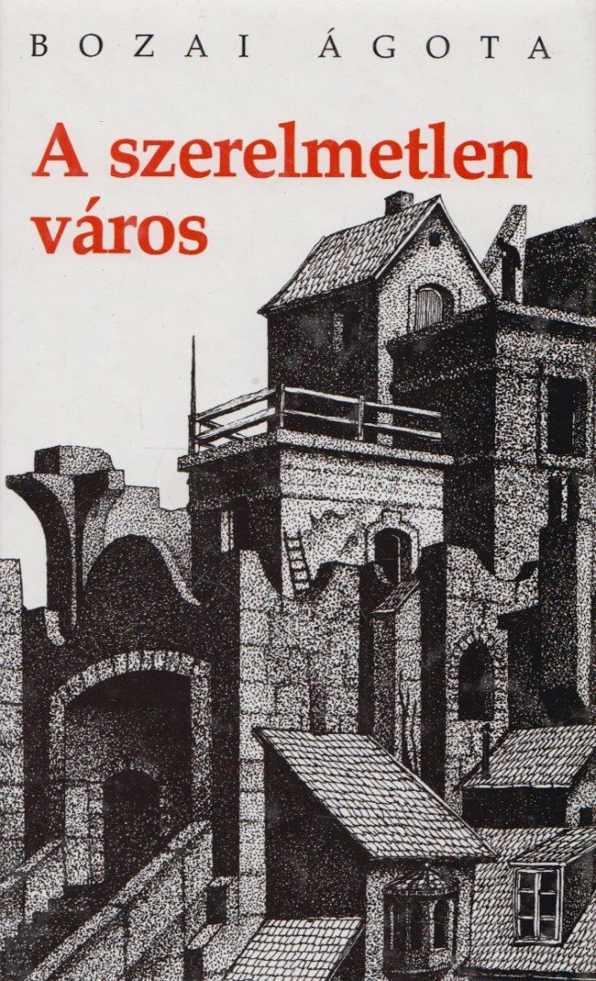 Bozai Ágota - A szerelmetlen város [antikvár]