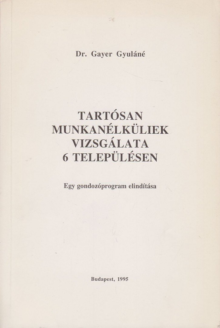 Gayer Gyuláné - Tartósan munkanélküliek vizsgálata 6 településen [antikvár]